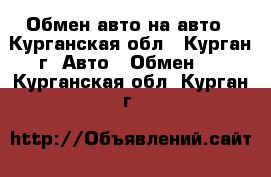 Обмен авто на авто - Курганская обл., Курган г. Авто » Обмен   . Курганская обл.,Курган г.